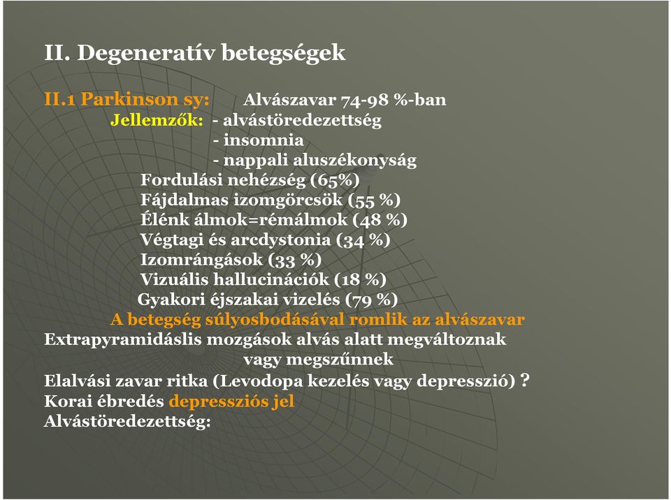 Fájdalmas izomgörcsök (55 %) Élénk álmok=rémálmok (48 %) Végtagi és arcdystonia (34 %) Izomrángások (33 %) Vizuális hallucinációk (18 %)