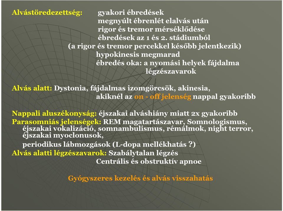 akinesia, akiknél az on - off jelenség nappal gyakoribb Nappali aluszékonyság: éjszakai alváshiány miatt 2x gyakoribb Parasomniás jelenségek: REM magatartászavar, Somnologismus,