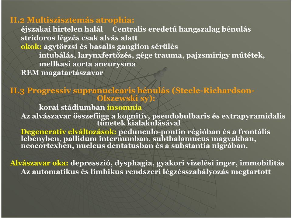 3 Progressiv supranuclearis bénulás (Steele-Richardson- Olszewski sy): korai stádiumban insomnia Az alvászavar összefügg a kognitív, pseudobulbaris és extrapyramidalis tünetek kialakulásával