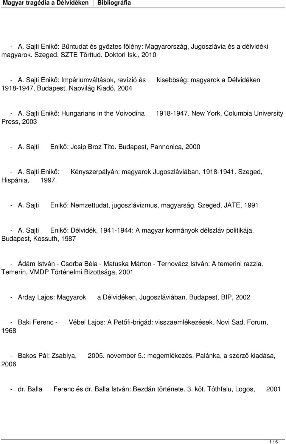 New York, Columbia University Press, 2003 - A. Sajti Enikő: Josip Broz Tito. Budapest, Pannonica, 2000 - A. Sajti Enikő: Kényszerpályán: magyarok Jugoszláviában, 1918-1941. Szeged, Hispánia, 1997.