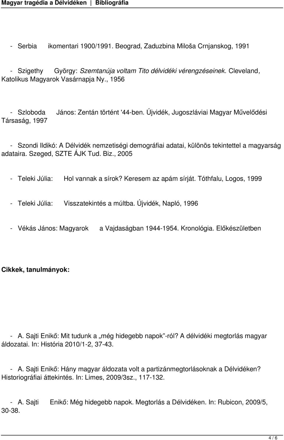 Újvidék, Jugoszláviai Magyar Művelődési Társaság, 1997 - Szondi Ildikó: A Délvidék nemzetiségi demográfiai adatai, különös tekintettel a magyarság adataira. Szeged, SZTE ÁJK Tud. Biz.