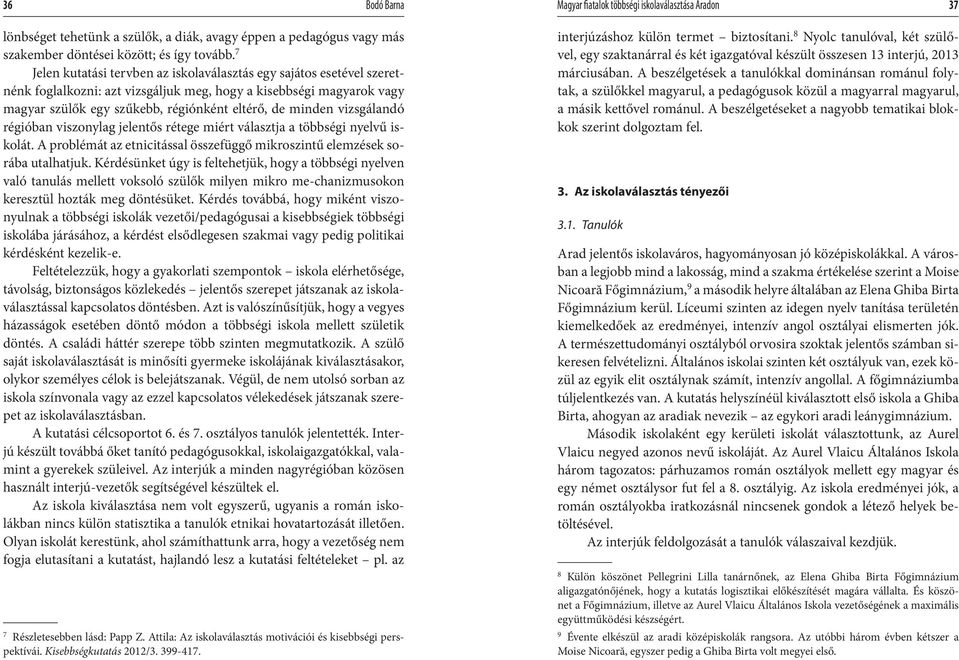 vizsgálandó régióban viszonylag jelentős rétege miért választja a többségi nyelvű iskolát. A problémát az etnicitással összefüggő mikroszintű elemzések sorába utalhatjuk.