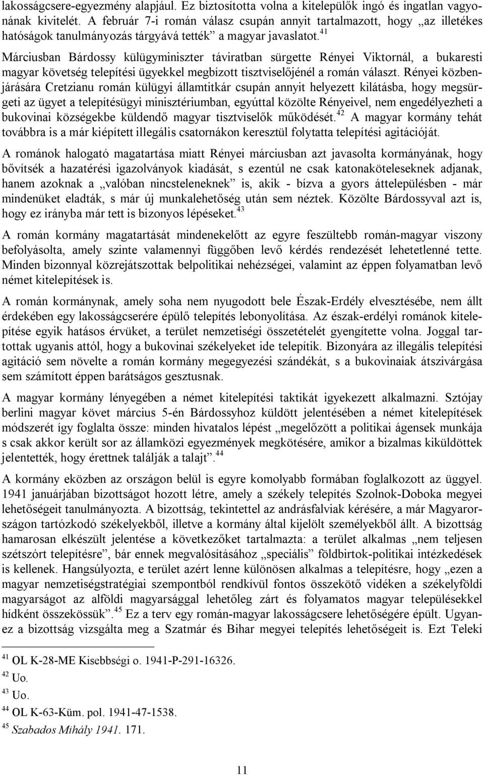 41 Márciusban Bárdossy külügyminiszter táviratban sürgette Rényei Viktornál, a bukaresti magyar követség telepítési ügyekkel megbízott tisztviselőjénél a román választ.