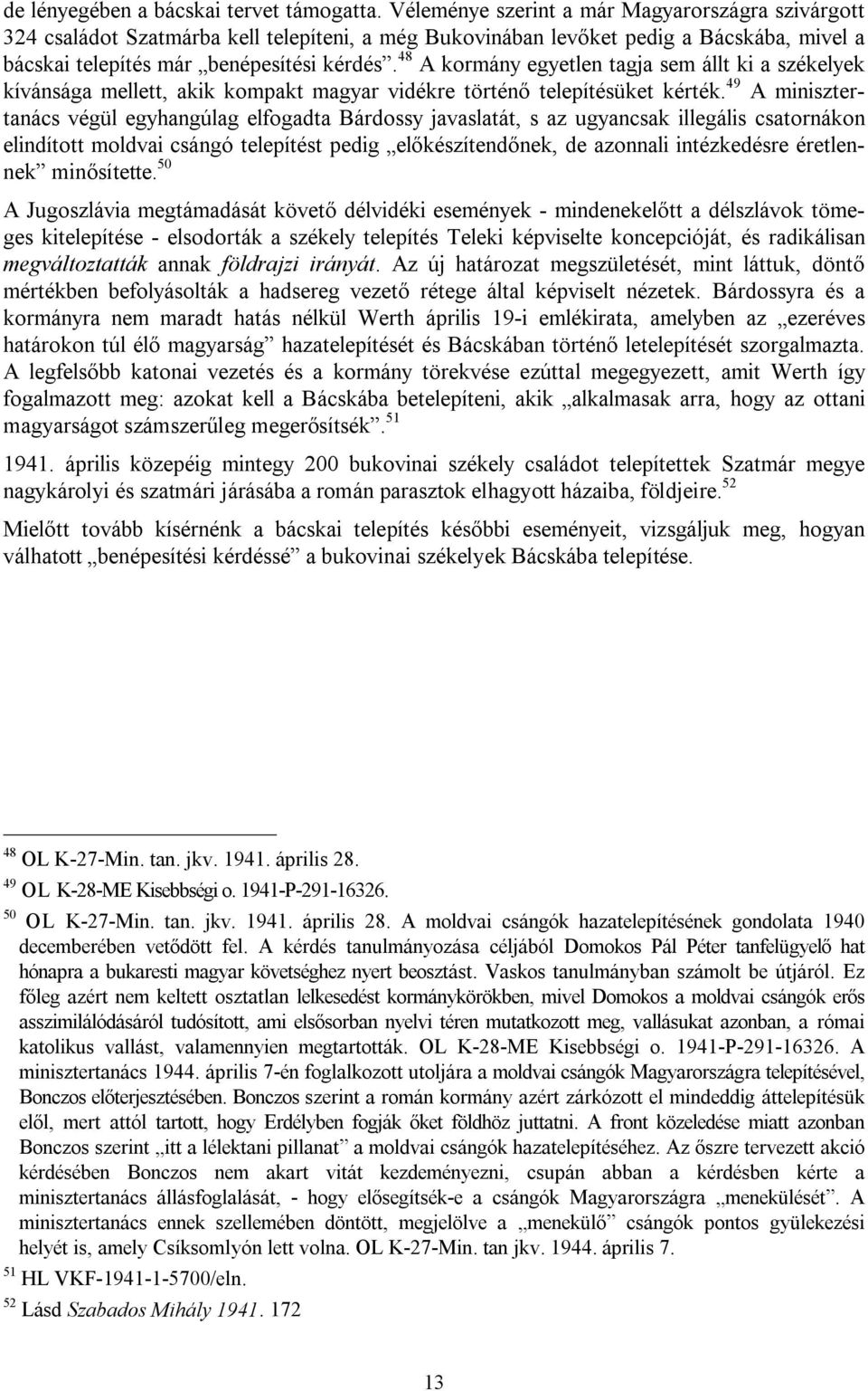 48 A kormány egyetlen tagja sem állt ki a székelyek kívánsága mellett, akik kompakt magyar vidékre történő telepítésüket kérték.