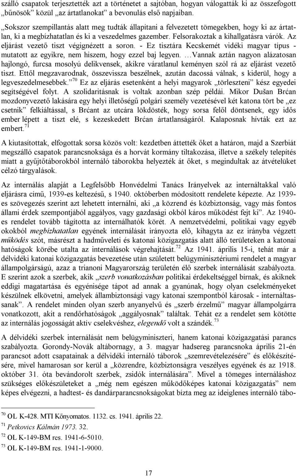 Az eljárást vezető tiszt végignézett a soron. - Ez tisztára Kecskemét vidéki magyar típus - mutatott az egyikre, nem hiszem, hogy ezzel baj legyen.