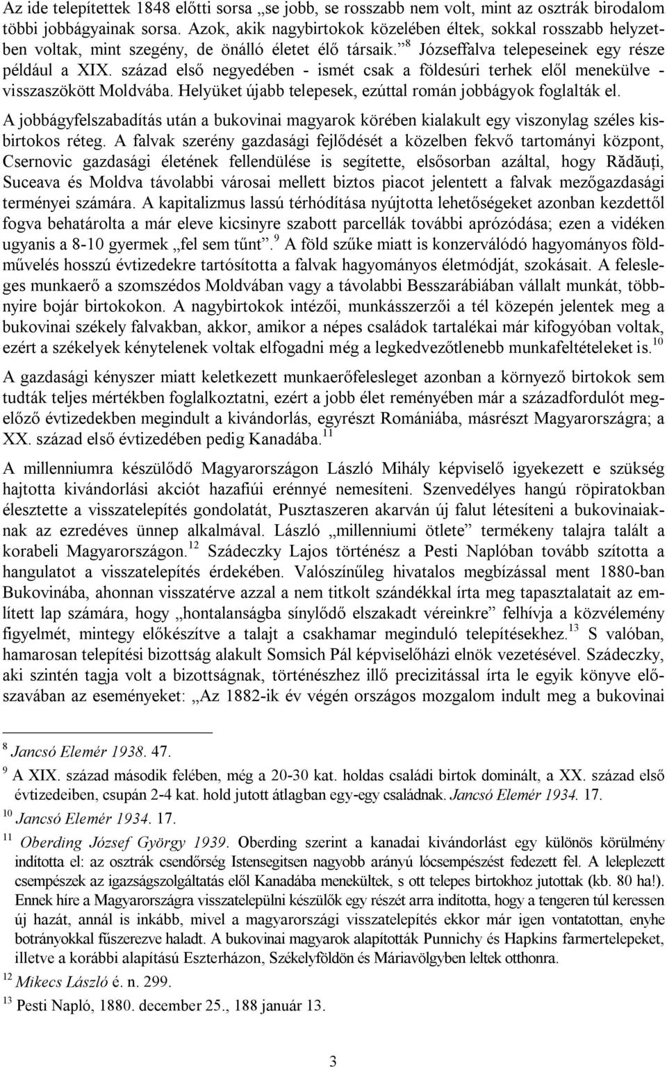 század első negyedében - ismét csak a földesúri terhek elől menekülve - visszaszökött Moldvába. Helyüket újabb telepesek, ezúttal román jobbágyok foglalták el.