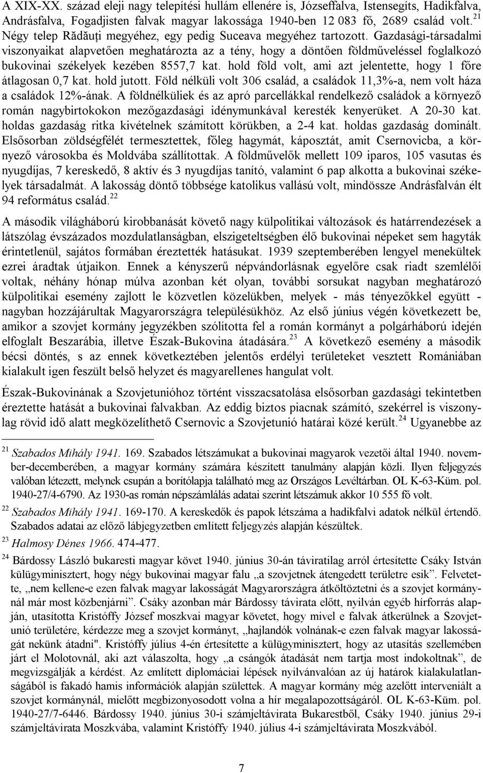 Gazdasági-társadalmi viszonyaikat alapvetően meghatározta az a tény, hogy a döntően földműveléssel foglalkozó bukovinai székelyek kezében 8557,7 kat.