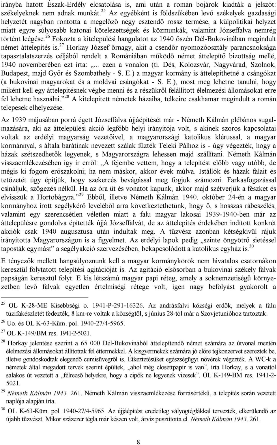 közmunkák, valamint Józseffalva nemrég történt leégése. 26 Fokozta a kitelepülési hangulatot az 1940 őszén Dél-Bukovinában megindult német áttelepítés is.