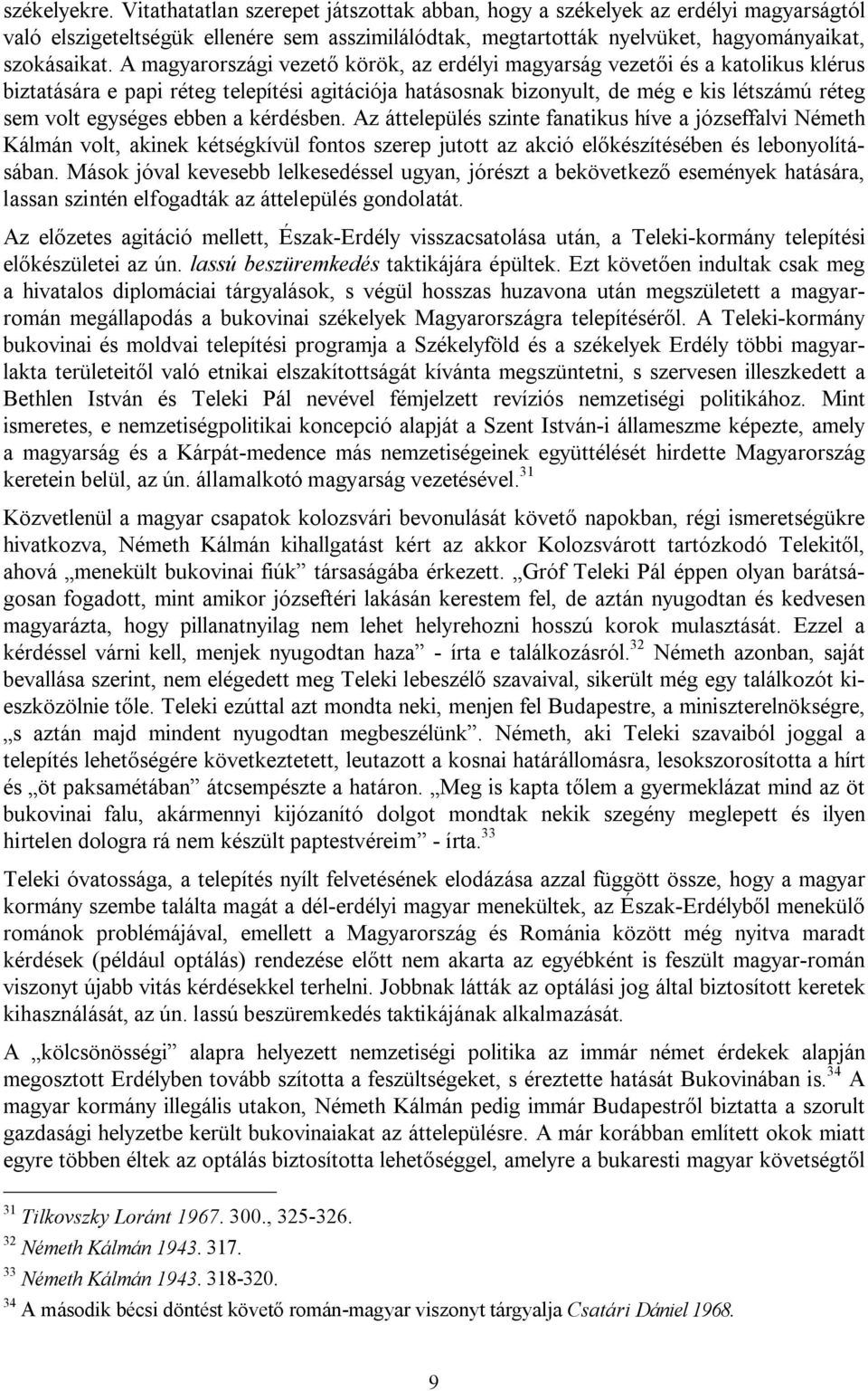 ebben a kérdésben. Az áttelepülés szinte fanatikus híve a józseffalvi Németh Kálmán volt, akinek kétségkívül fontos szerep jutott az akció előkészítésében és lebonyolításában.