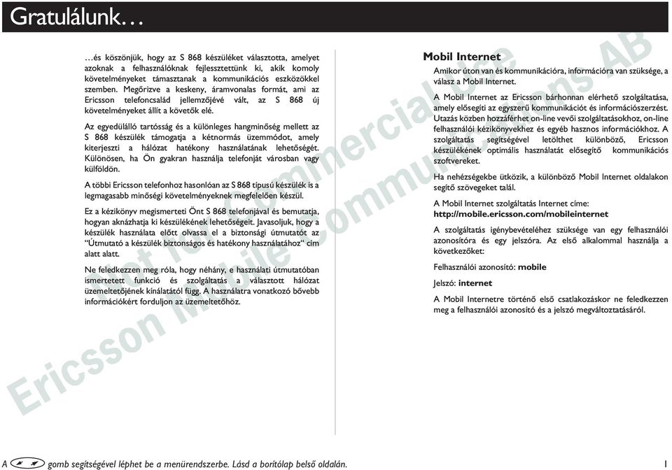 Az egyedülálló tartósság és a különleges hangminõség mellett az S 868 készülék támogatja a kétnormás üzemmódot, amely kiterjeszti a hálózat hatékony használatának lehetõségét.