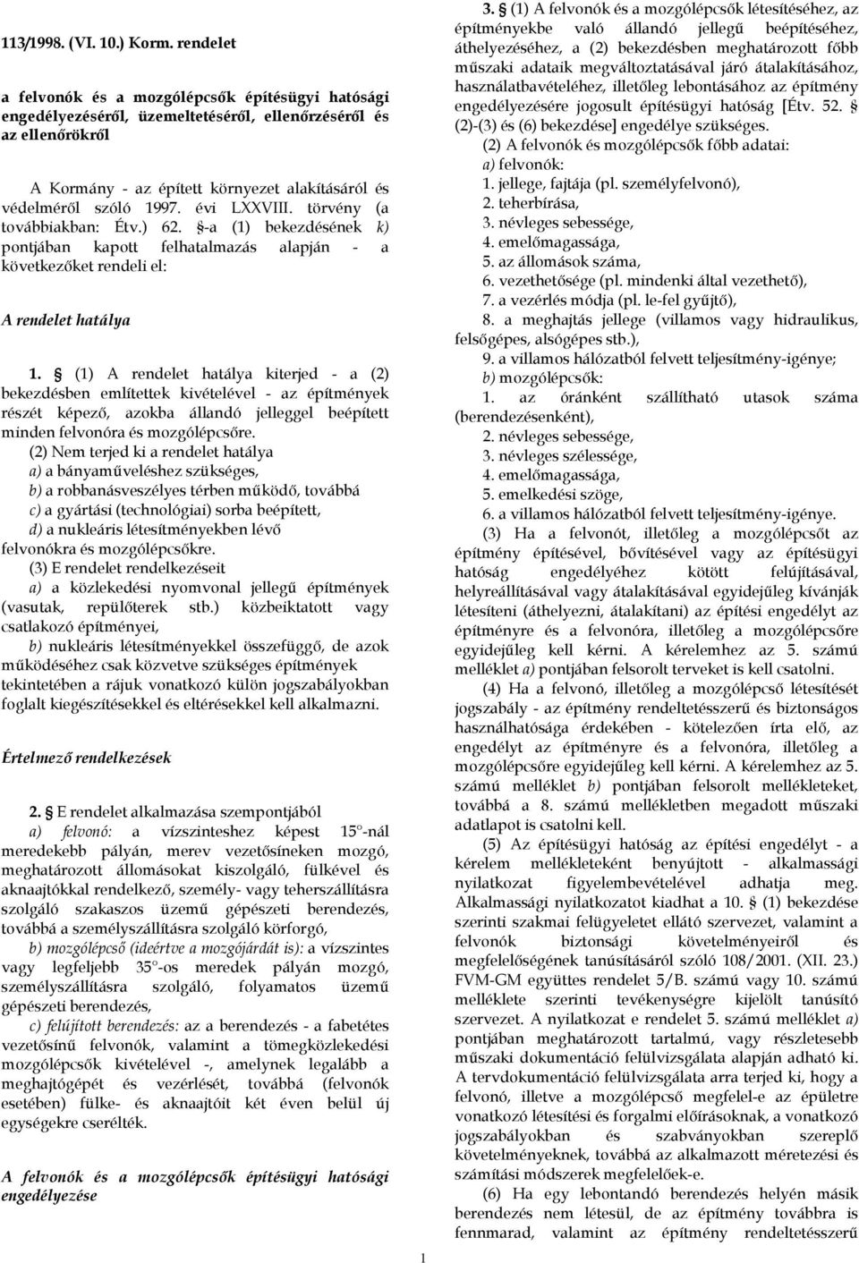 évi LXXVIII. törvény (a továbbiakban: Étv.) 62. -a (1) bekezdésének k) pontjában kapott felhatalmazás alapján - a következőket rendeli el: A rendelet hatálya 1.