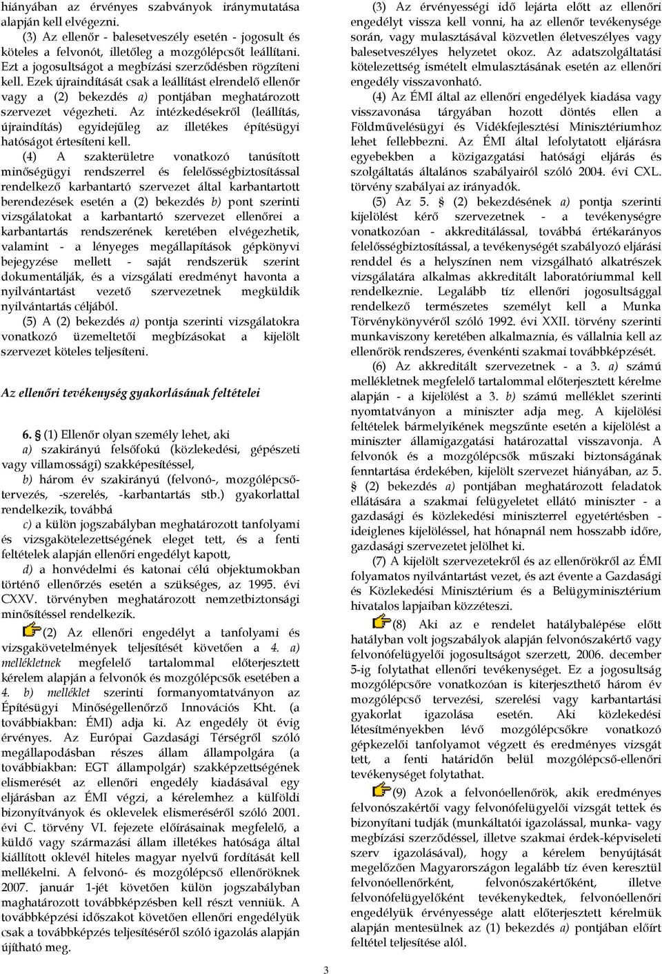 Az intézkedésekről (leállítás, újraindítás) egyidejűleg az illetékes építésügyi hatóságot értesíteni kell.