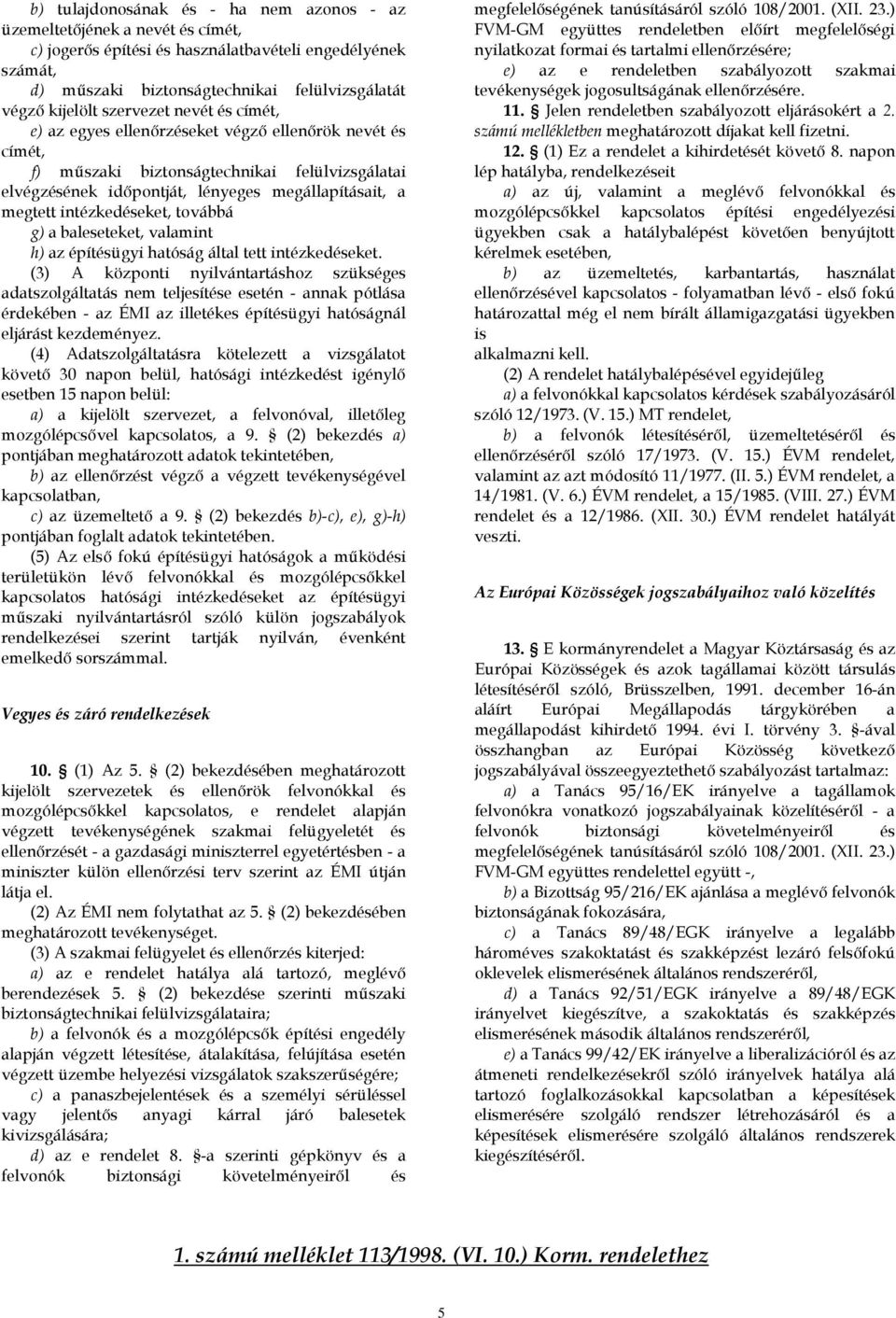intézkedéseket, továbbá g) a baleseteket, valamint h) az építésügyi hatóság által tett intézkedéseket.