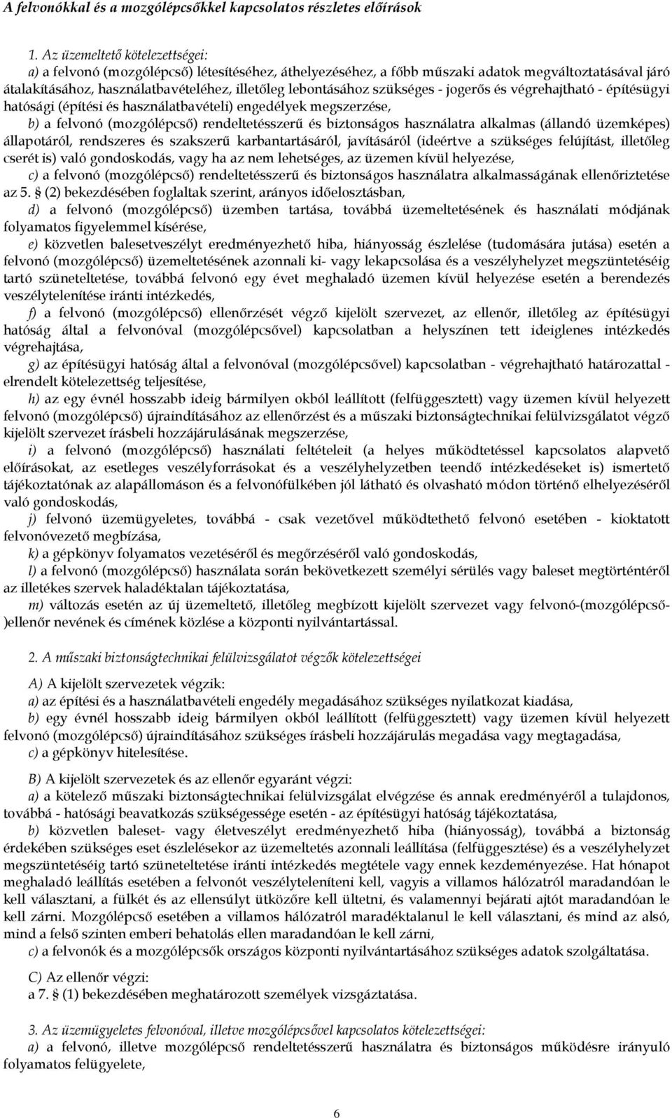 szükséges - jogerős és végrehajtható - építésügyi hatósági (építési és használatbavételi) engedélyek megszerzése, b) a felvonó (mozgólépcső) rendeltetésszerű és biztonságos használatra alkalmas