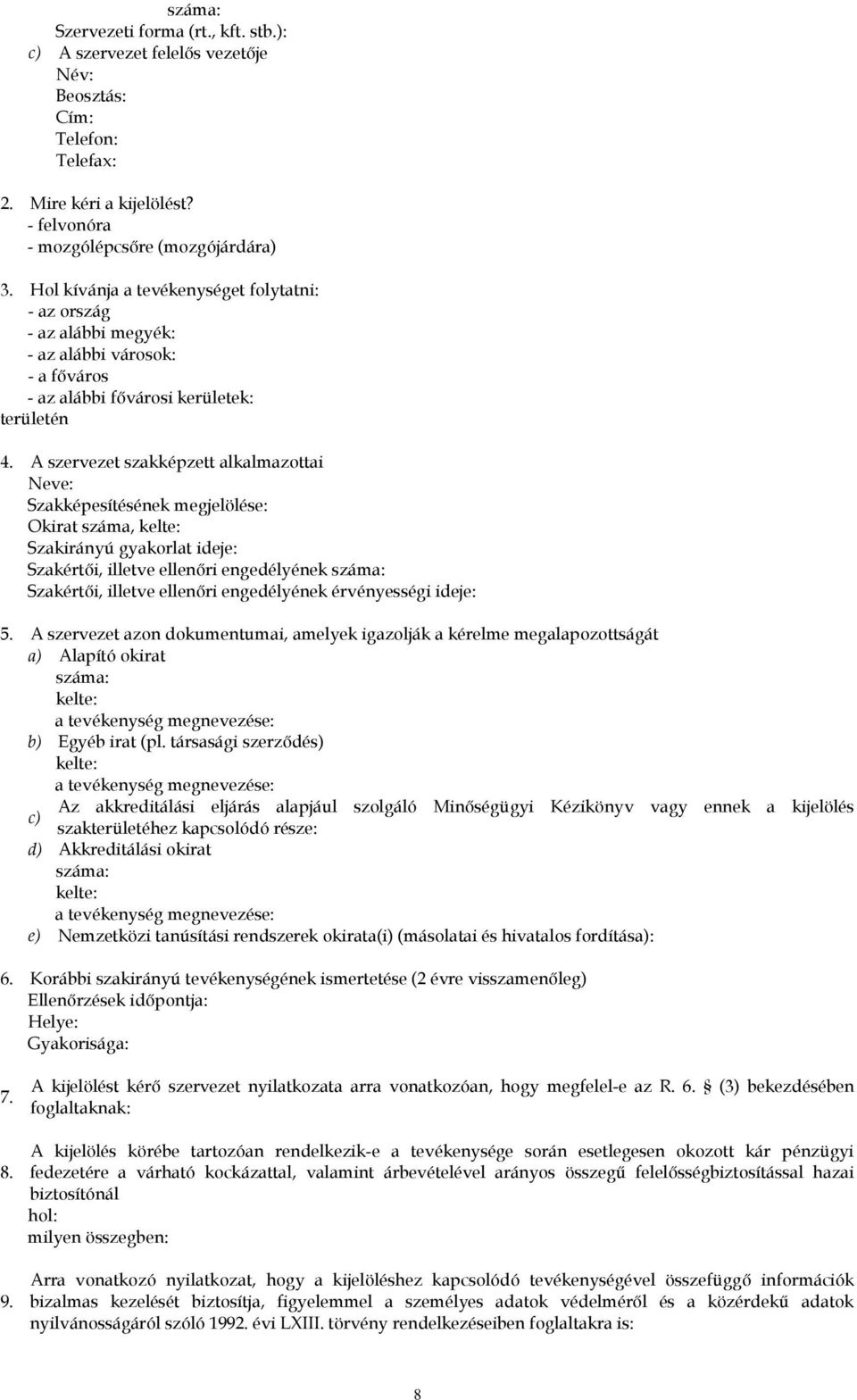 A szervezet szakképzett alkalmazottai Neve: Szakképesítésének megjelölése: Okirat száma, kelte: Szakirányú gyakorlat ideje: Szakértői, illetve ellenőri engedélyének száma: Szakértői, illetve ellenőri