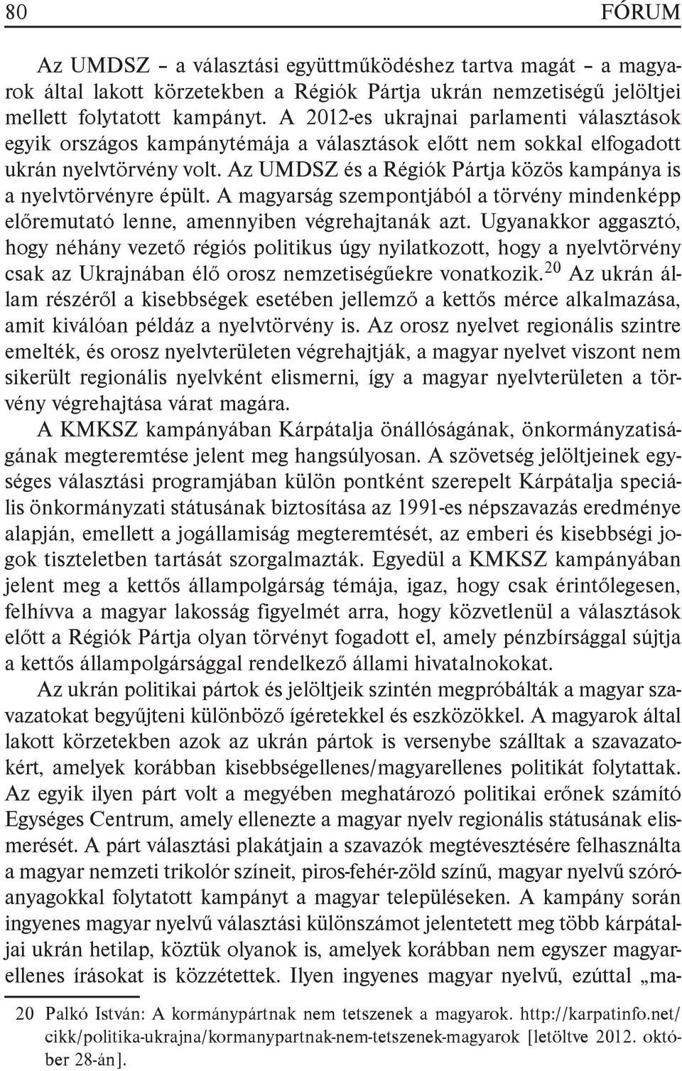 Az UMDSZ és a Régiók Pártja közös kampánya is a nyelvtörvényre épült. A magyarság szempontjából a törvény mindenképp előremutató lenne, amennyiben végrehajtanák azt.