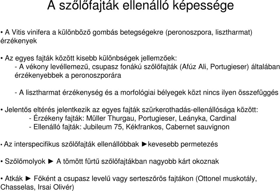 jelentkezik az egyes fajták szürkerothadás-ellenállósága között: - Érzékeny fajták: Müller Thurgau, Portugieser, Leányka, Cardinal - Ellenálló fajták: Jubileum 75, Kékfrankos, Cabernet sauvignon Az