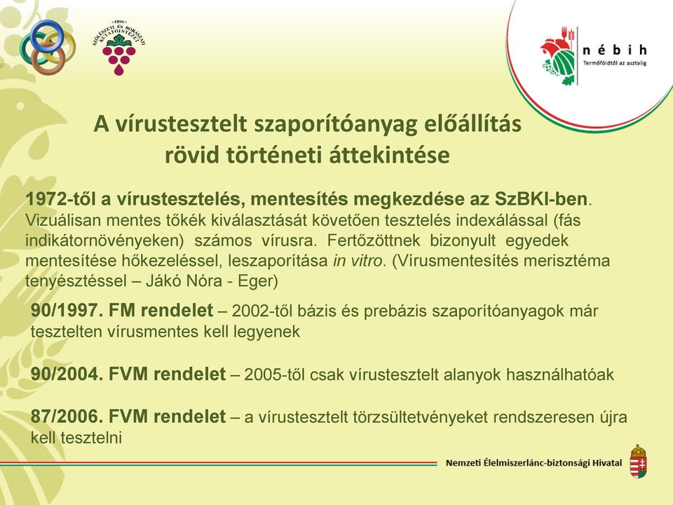 Fertőzöttnek bizonyult egyedek mentesítése hőkezeléssel, leszaporítása in vitro. (Vírusmentesítés merisztéma tenyésztéssel Jákó Nóra - Eger) 90/1997.