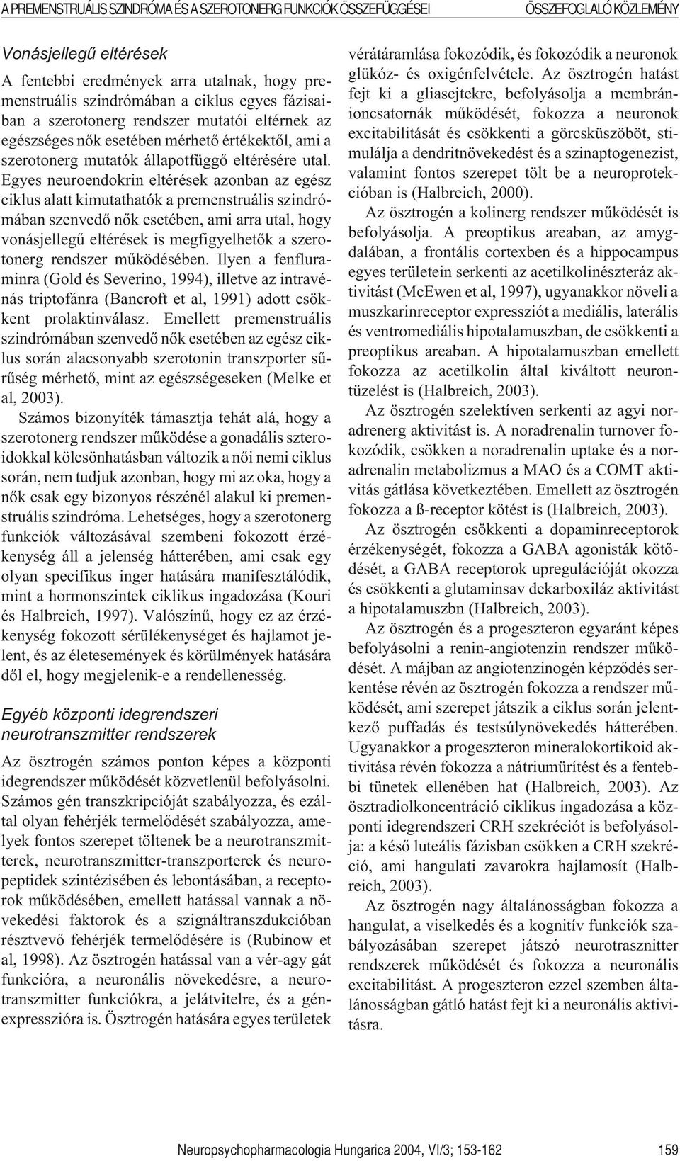 Egyes neuroendokrin eltérések azonban az egész ciklus alatt kimutathatók a premenstruális szindrómában szenvedõ nõk esetében, ami arra utal, hogy vonásjellegû eltérések is megfigyelhetõk a