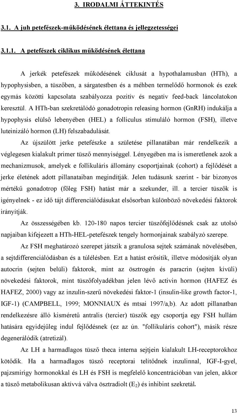 1. A petefészek ciklikus működésének élettana A jerkék petefészek működésének ciklusát a hypothalamusban (HTh), a hypophysisben, a tüszőben, a sárgatestben és a méhben termelődő hormonok és ezek