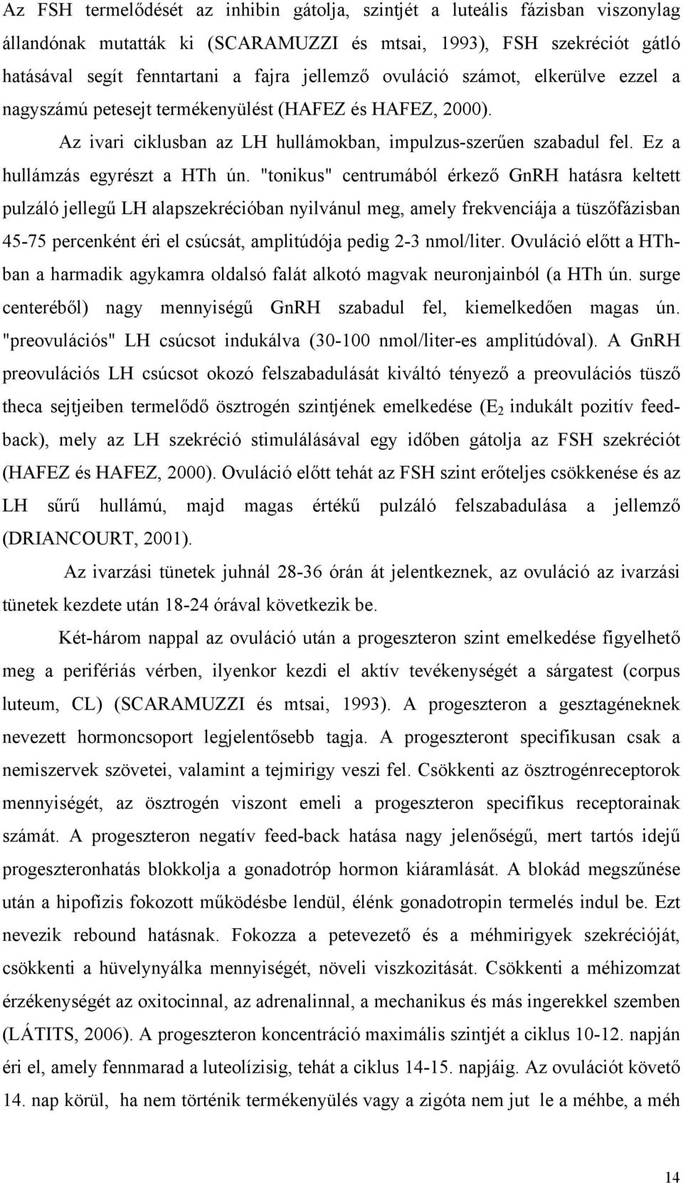 "tonikus" centrumából érkező GnRH hatásra keltett pulzáló jellegű LH alapszekrécióban nyilvánul meg, amely frekvenciája a tüszőfázisban 45-75 percenként éri el csúcsát, amplitúdója pedig 2-3