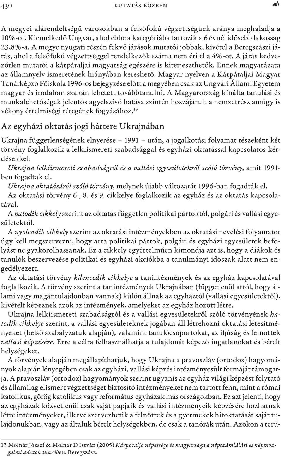 A járás kedvezőtlen mutatói a kárpátaljai magyarság egészére is kiterjeszthetők. Ennek magyarázata az államnyelv ismeretének hiányában kereshető.