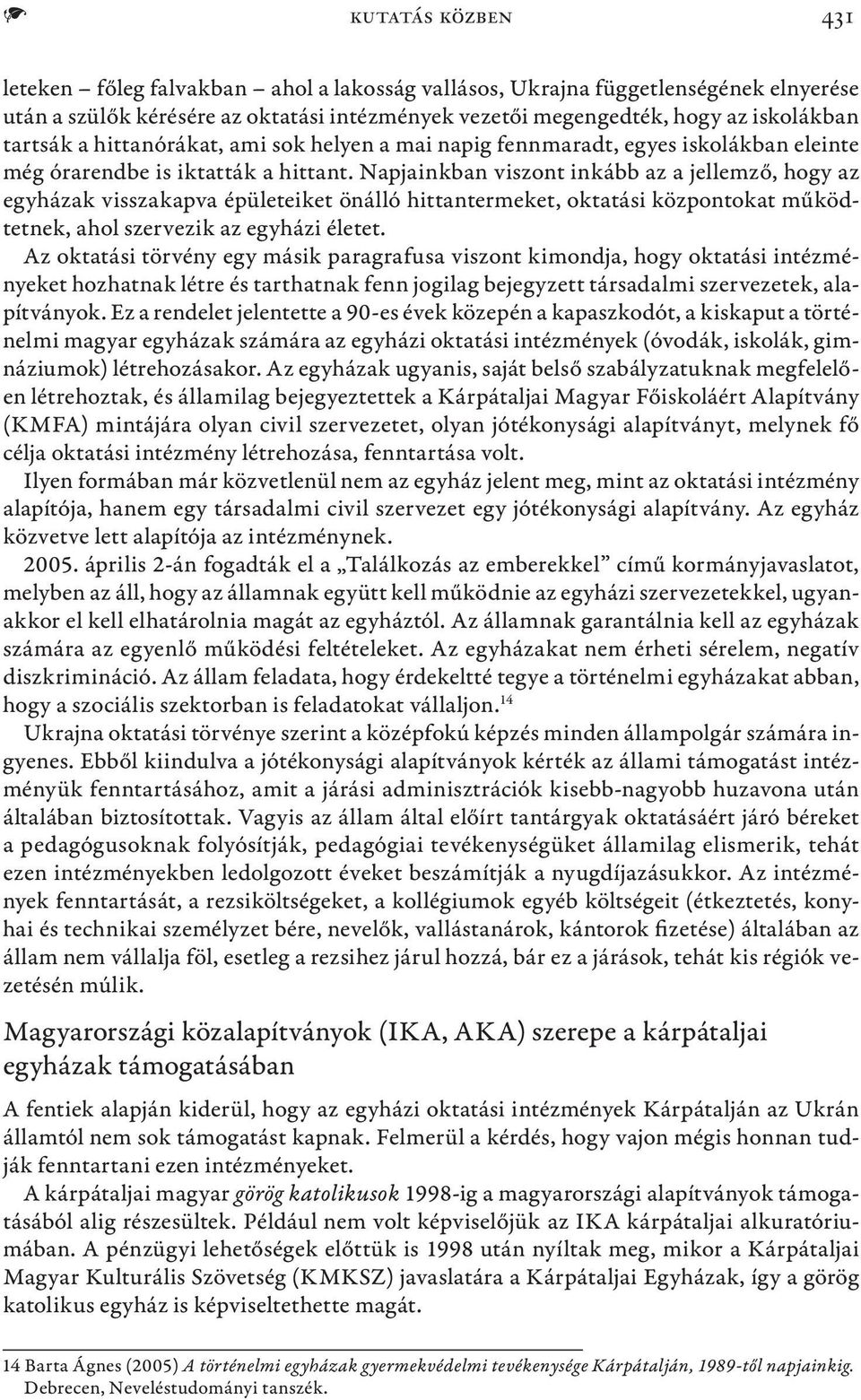 Napjainkban viszont inkább az a jellemző, hogy az egyházak visszakapva épületeiket önálló hittantermeket, oktatási központokat működtetnek, ahol szervezik az egyházi életet.