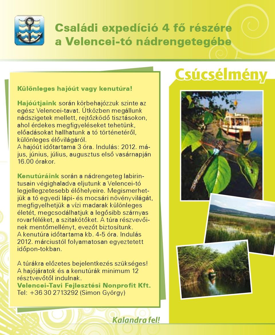 Indulás: 2012. május, június, július, augusztus első vasárnapján 16.00 órakor. Kenutúráink során a nádrengeteg labirintusain végighaladva eljutunk a Velencei-tó legjellegzetesebb élőhelyeire.