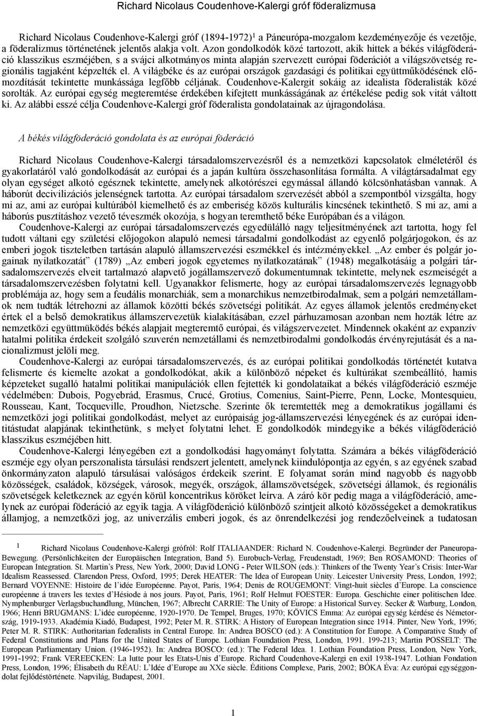 Azon gondolkodók közé tartozott, akik hittek a békés világföderáció klasszikus eszméjében, s a svájci alkotmányos minta alapján szervezett európai föderációt a világszövetség regionális tagjaként