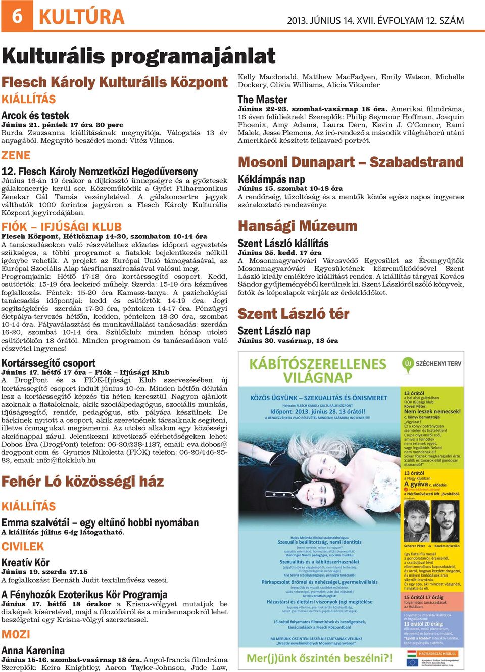 Flesch Károly Nemzetközi Hegedűverseny Június 16-án 19 órakor a díjkiosztó ünnepségre és a győztesek gálakoncertje kerül sor. Közreműködik a Győri Filharmonikus Zenekar Gál Tamás vezényletével.