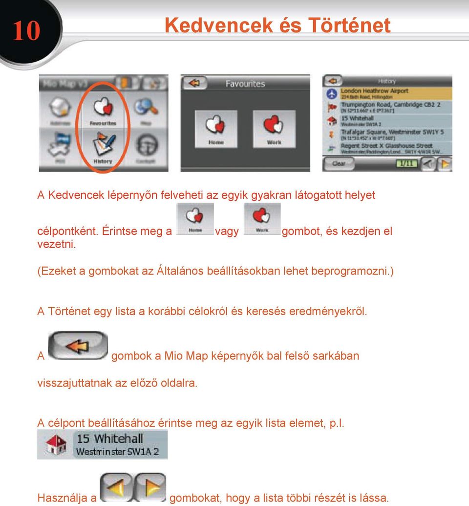 ) A Történet egy lista a korábbi célokról és keresés eredményekről.