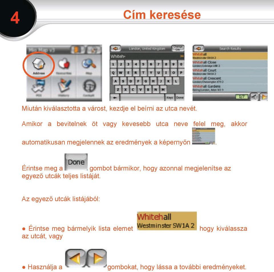 képernyőn. Érintse meg a gombot bármikor, hogy azonnal megjelenítse az egyező utcák teljes listáját.