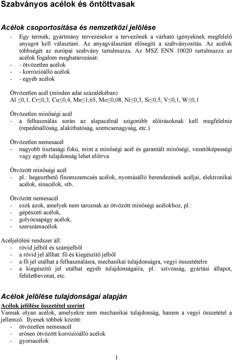 Az MSZ ENN 10020 tartalmazza az acélok fogalom meghatározását: - - ötvözetlen acélok - - korrózióálló acélok - - egyéb acélok Ötvözetlen acél (minden adat százalékéban) Al 0,1, Cr 0,3, Cu 0,4, Mn