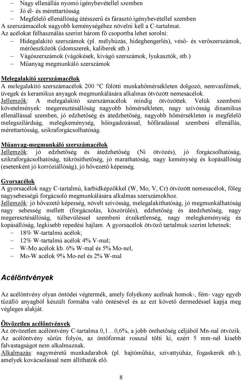 mélyhúzás, hideghengerlés), véső- és verőszerszámok, mérőeszközök (idomszerek, kaliberek stb.) Vágószerszámok (vágókések, kivágó szerszámok, lyukasztók, stb.