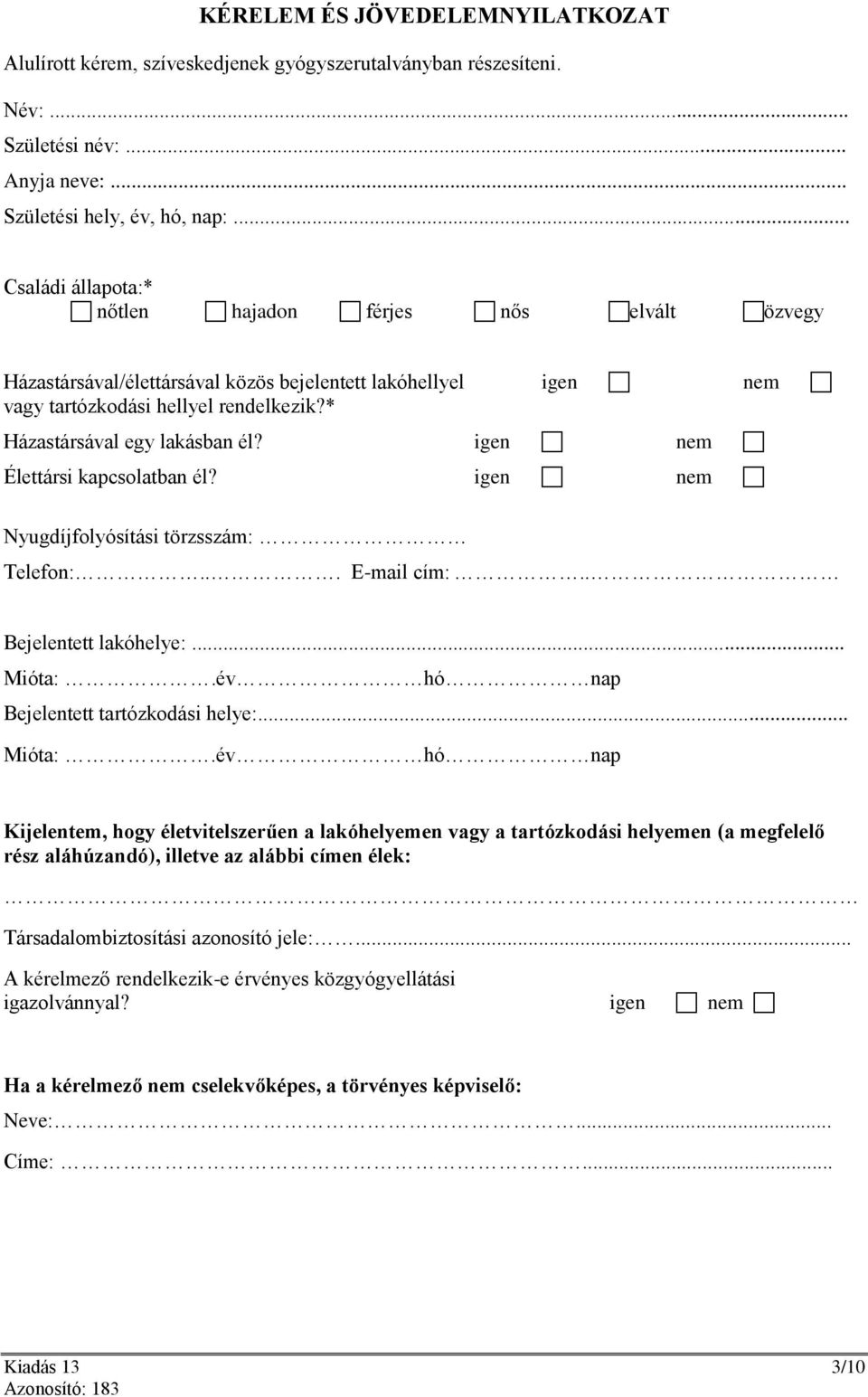 igen nem Élettársi kapcsolatban él? igen nem Nyugdíjfolyósítási törzsszám: Telefon:... E-mail cím:.. Bejelentett lakóhelye:... Mióta:.