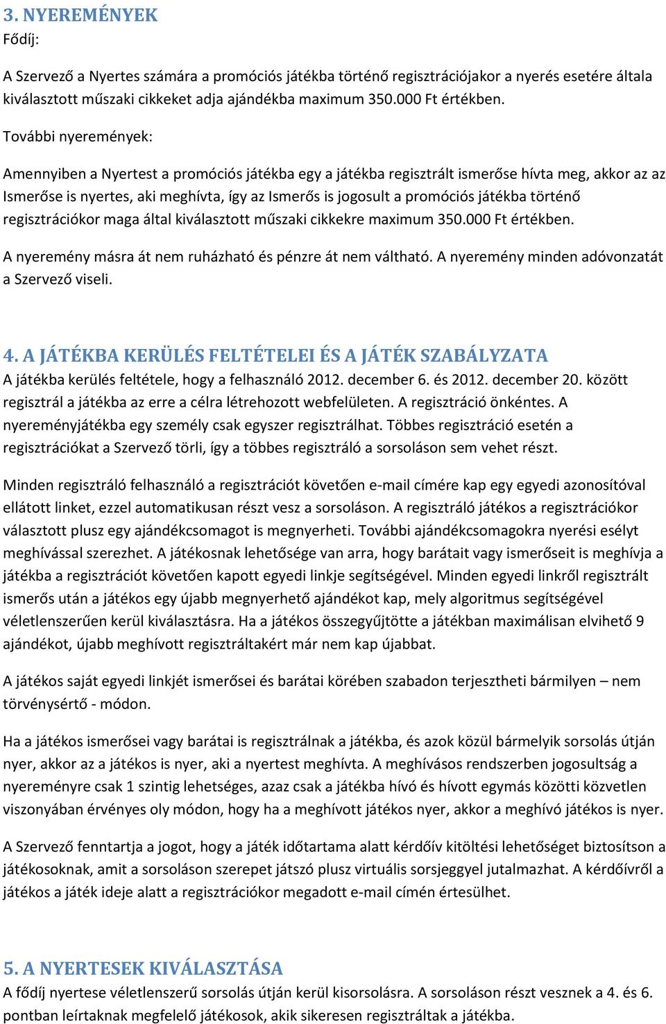 játékba történő regisztrációkor maga által kiválasztott műszaki cikkekre maximum 350.000 Ft értékben. A nyeremény másra át nem ruházható és pénzre át nem váltható.