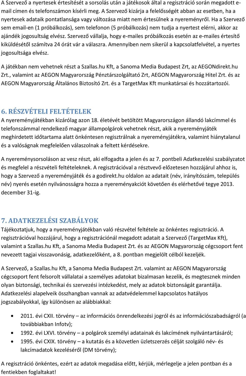Ha a Szervező sem email-en (1 próbálkozás), sem telefonon (5 próbálkozás) nem tudja a nyertest elérni, akkor az ajándék jogosultság elvész.