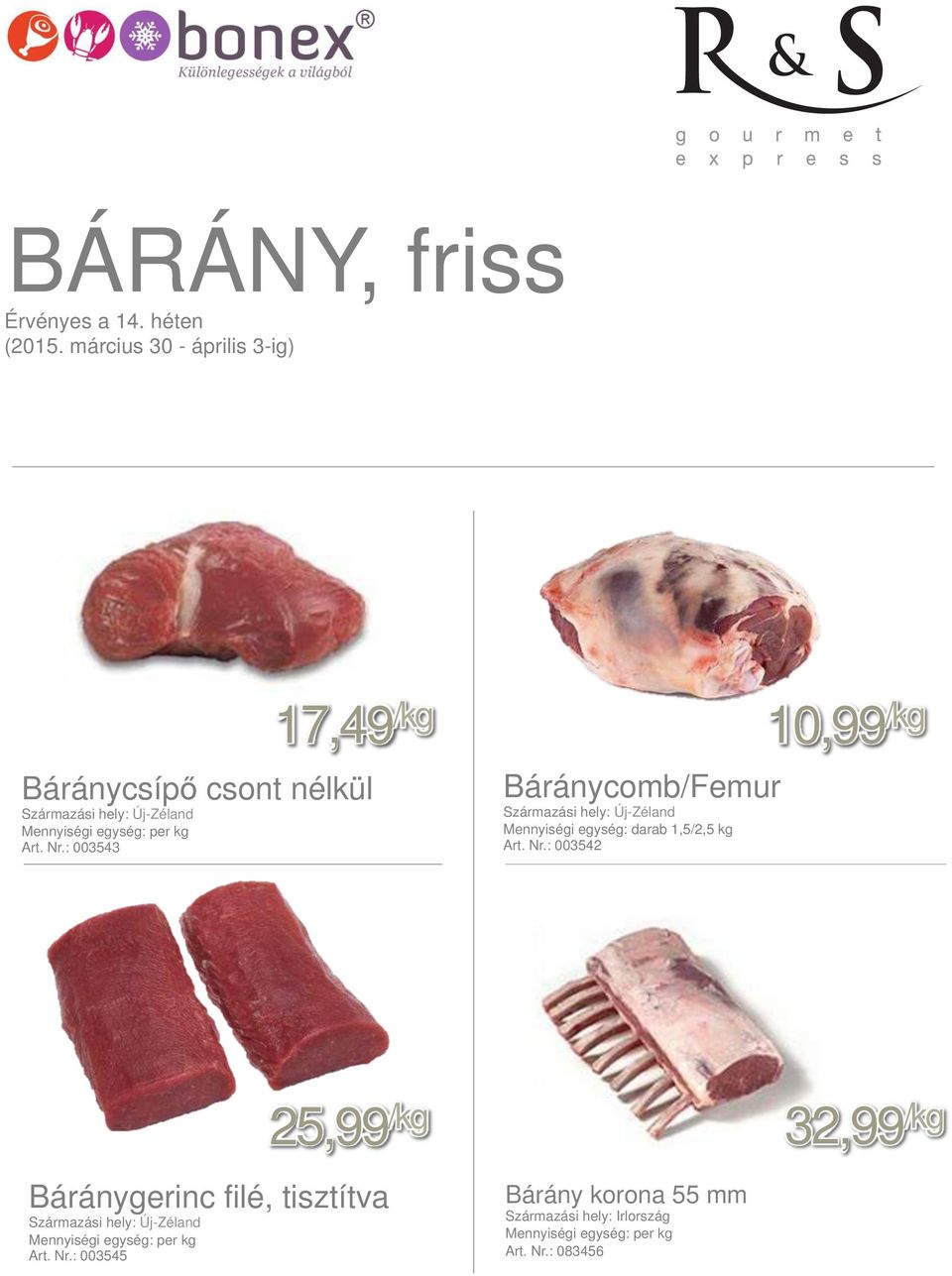 : 003542 10,99 /kg 25,99 /kg 32,99 /kg Báránygerinc filé, tisztítva Származási hely: Új-Zéland Mennyiségi