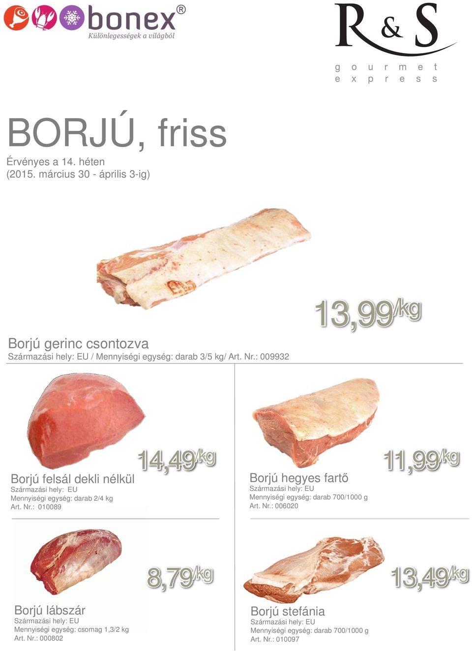 : 010089 Borjú hegyes fartő Származási hely: EU Mennyiségi egység: darab 700/1000 g Art. Nr.