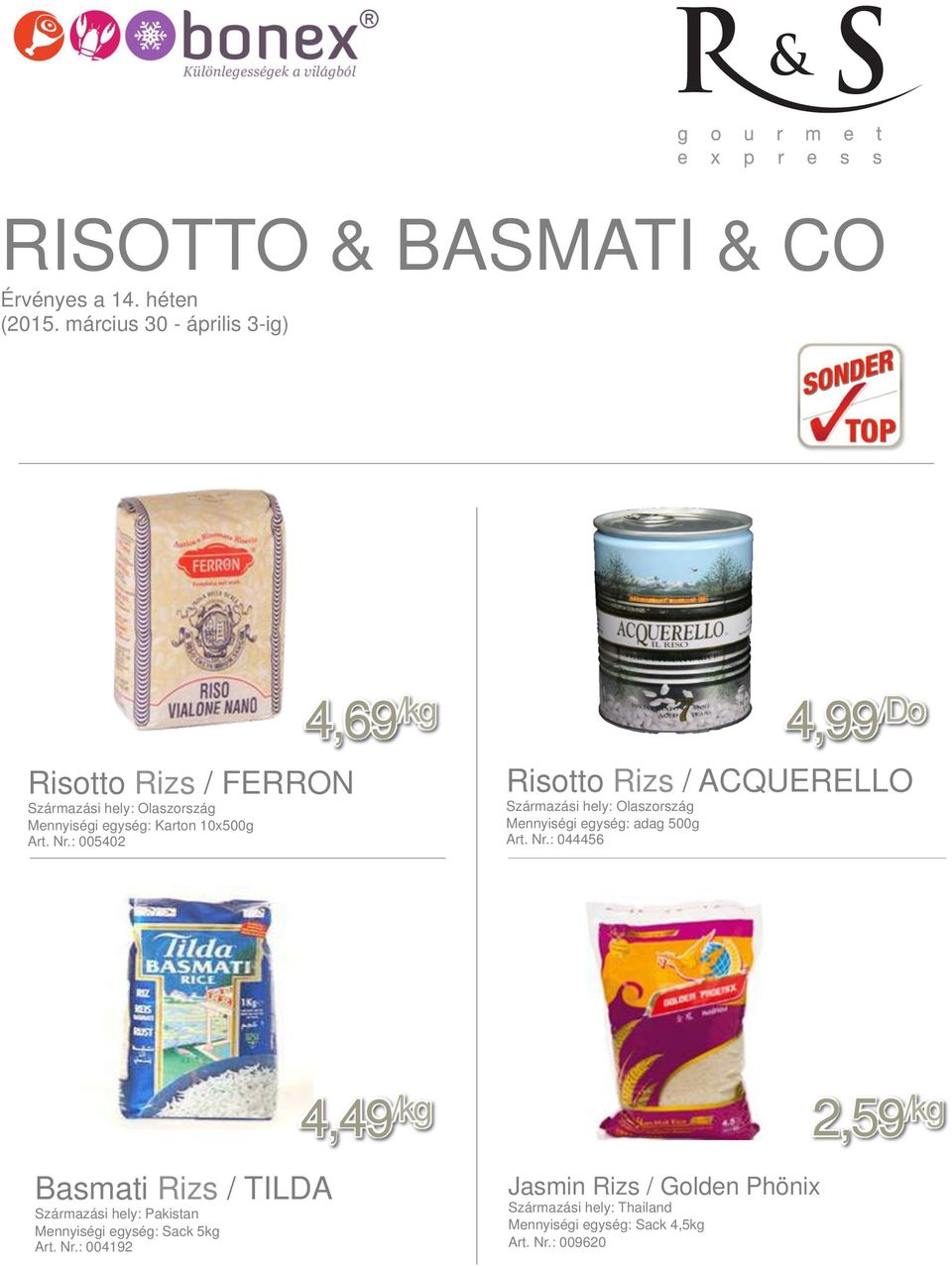 Art. Nr.: 044456 4,49 /kg 2,59 /kg Basmati Rizs / TILDA Származási hely: Pakistan Mennyiségi egység: Sack 5kg Art.