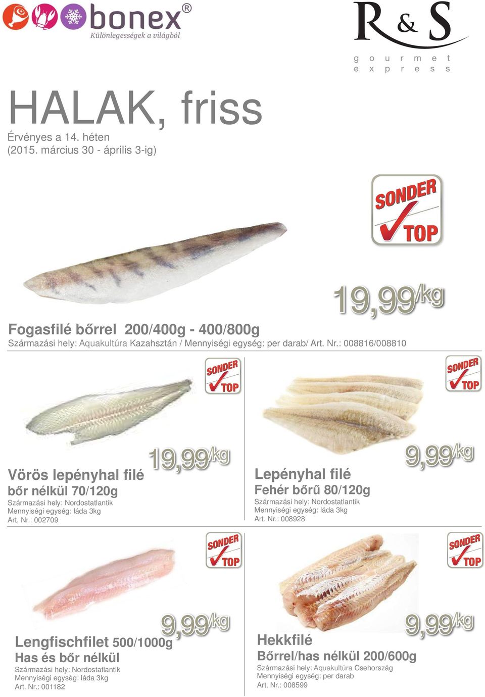 : 002709 19,99 /kg 9,99 /kg Lepényhal filé Fehér bőrű 80/120g Származási hely: Nordostatlantik Mennyiségi egység: láda 3kg Art. Nr.