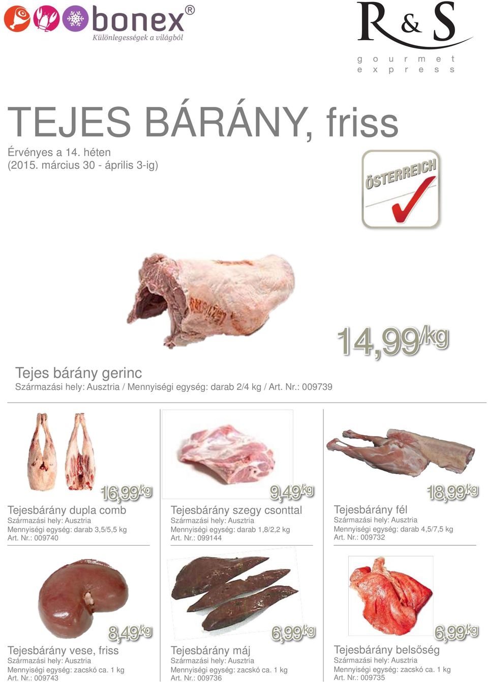 : 009740 16,99 /kg 9,49 /kg Tejesbárány szegy csonttal Tejesbárány fél Mennyiségi egység: darab 1,8/2,2 kg Art. Nr.