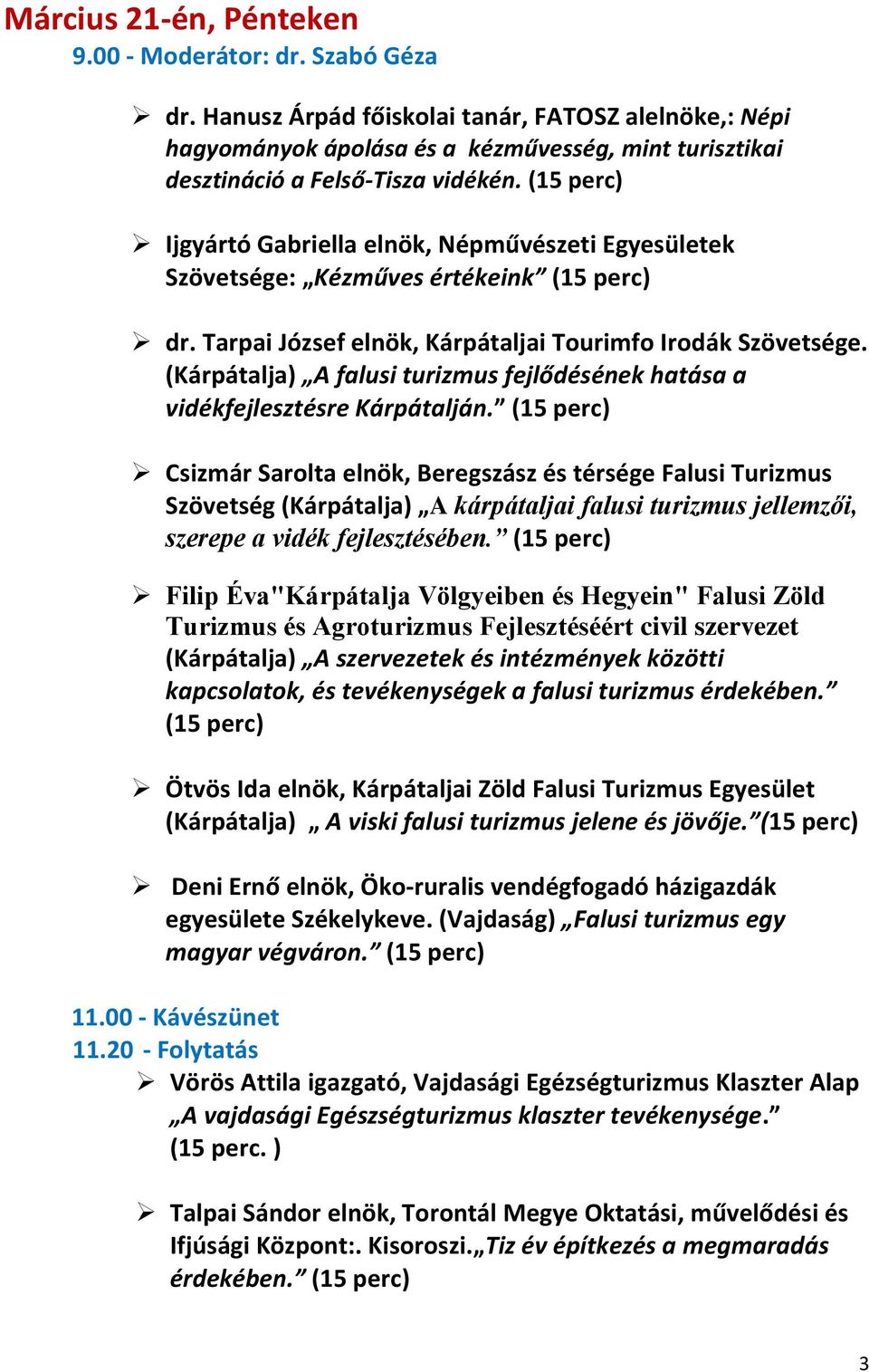 Ijgyártó Gabriella elnök, Népművészeti Egyesületek Szövetsége: Kézműves értékeink dr. Tarpai József elnök, Kárpátaljai Tourimfo Irodák Szövetsége.