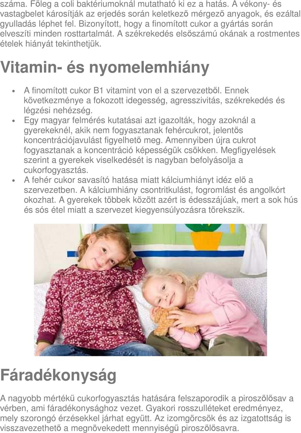 Vitamin- és nyomelemhiány A finomított cukor B1 vitamint von el a szervezetből. Ennek következménye a fokozott idegesség, agresszivitás, székrekedés és légzési nehézség.