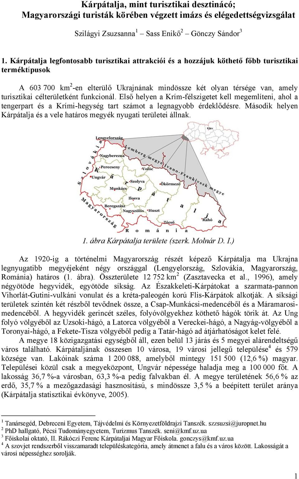 célterületként funkcionál. Első helyen a Krím-félszigetet kell megemlíteni, ahol a tengerpart és a Krími-hegység tart számot a legnagyobb érdeklődésre.