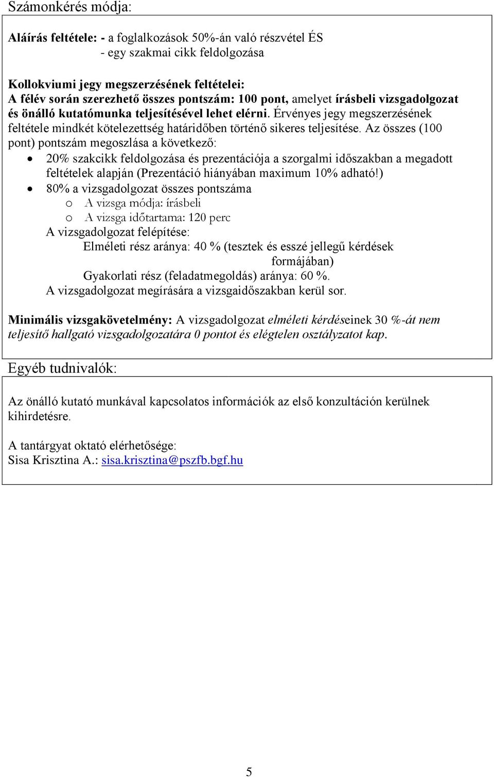 Az összes (100 pont) pontszám megoszlása a következő: 20% szakcikk feldolgozása és prezentációja a szorgalmi időszakban a megadott feltételek alapján (Prezentáció hiányában maximum 10% adható!