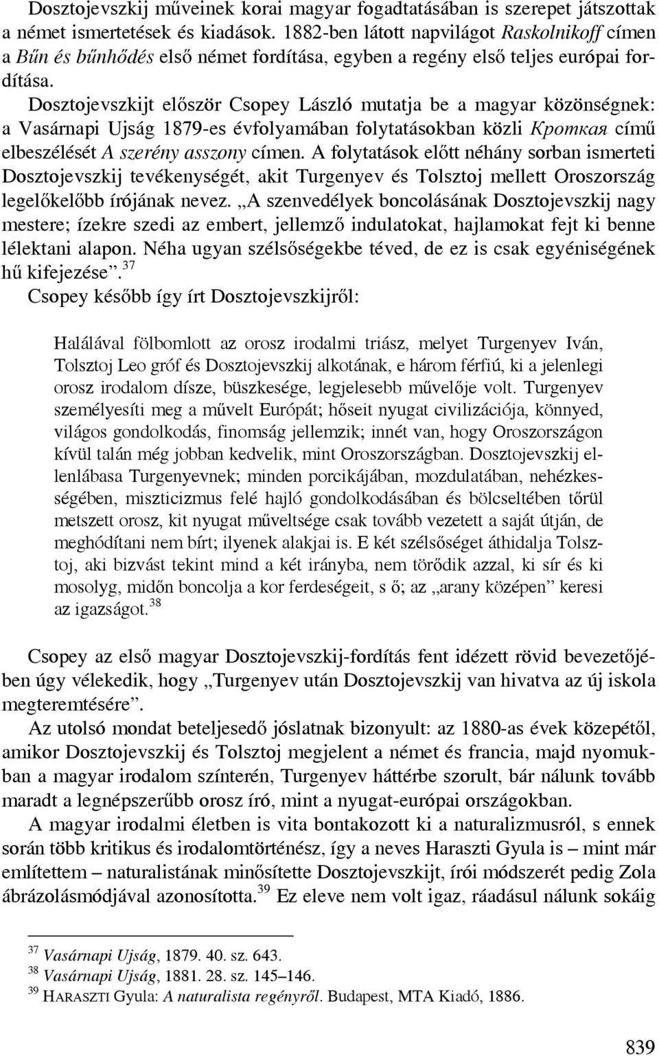 Dosztojevszkijt először Csopey László mutatja be a magyar közönségnek: a Vasárnapi Ujság 1879-es évfolyamában folytatásokban közli Кроткая című elbeszélését A szerény asszony címen.