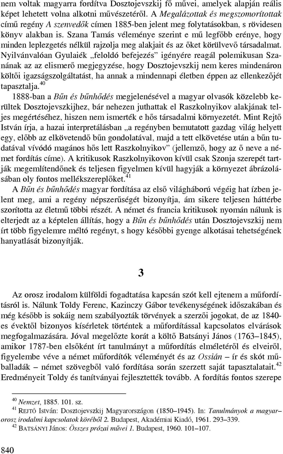 Szana Tamás véleménye szerint e mű legfőbb erénye, hogy minden leplezgetés nélkül rajzolja meg alakjait és az őket körülvevő társadalmat.