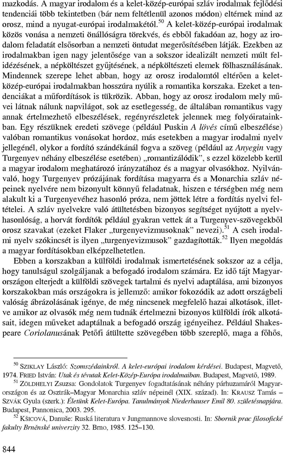 50 A kelet-közép-európai irodalmak közös vonása a nemzeti önállóságra törekvés, és ebből fakadóan az, hogy az irodalom feladatát elsősorban a nemzeti öntudat megerősítésében látják.