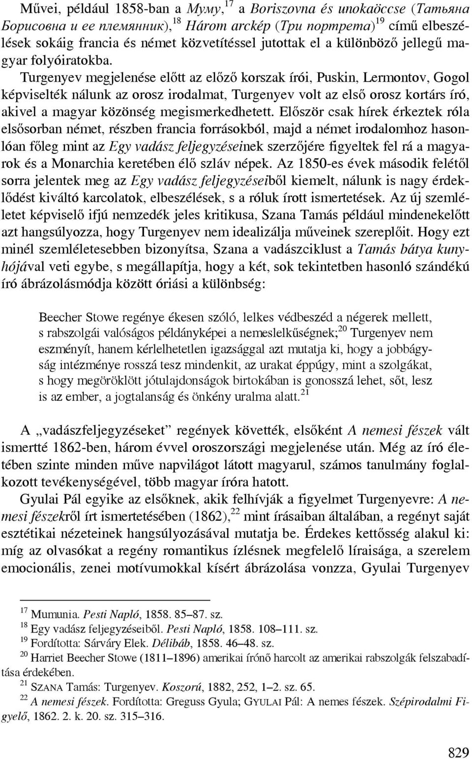 Turgenyev megjelenése előtt az előző korszak írói, Puskin, Lermontov, Gogol képviselték nálunk az orosz irodalmat, Turgenyev volt az első orosz kortárs író, akivel a magyar közönség megismerkedhetett.